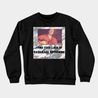 I find your lack of rasgueado disturbing Crewneck Sweatshirt